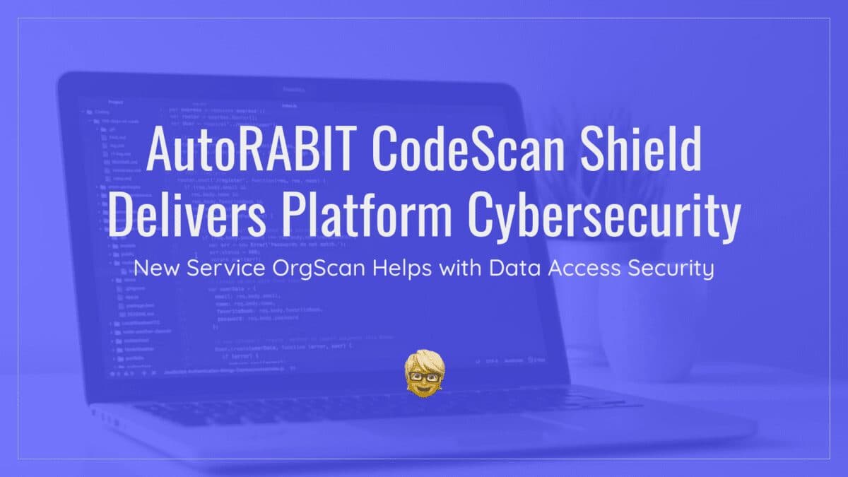 AutoRABIT CodeScan Shield Delivers Platform Cybersecurity